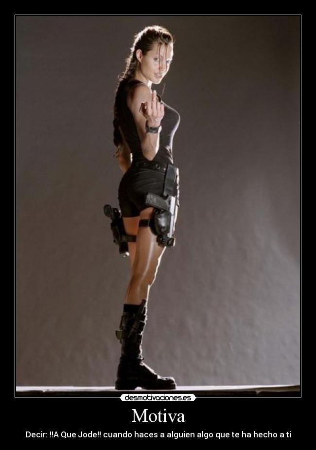 Motiva - Decir: !!A Que Jode!! cuando haces a alguien algo que te ha hecho a ti