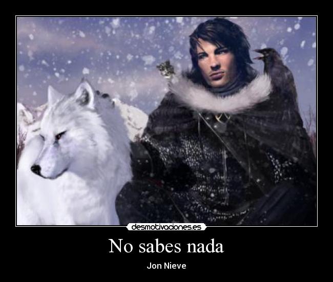No sabes nada - Jon Nieve