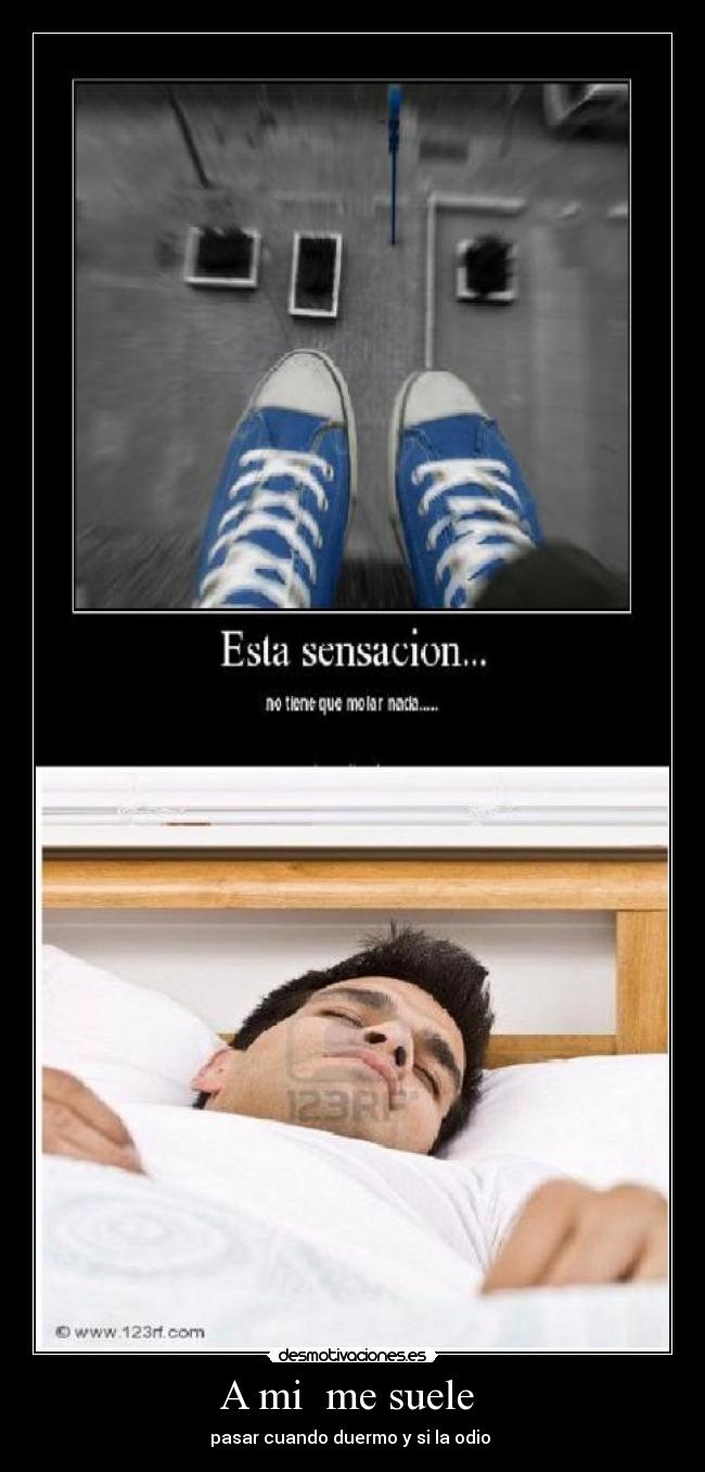 A mi me suele - pasar cuando duermo y si la odio