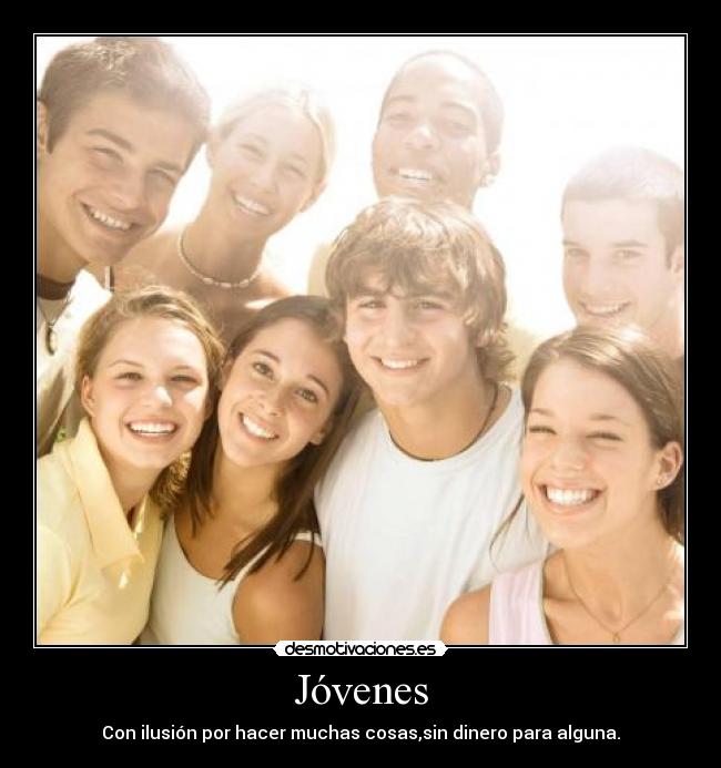 Jóvenes - Con ilusión por hacer muchas cosas,sin dinero para alguna.