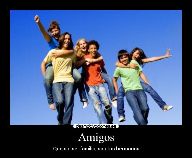 Amigos - Que sin ser familia, son tus hermanos