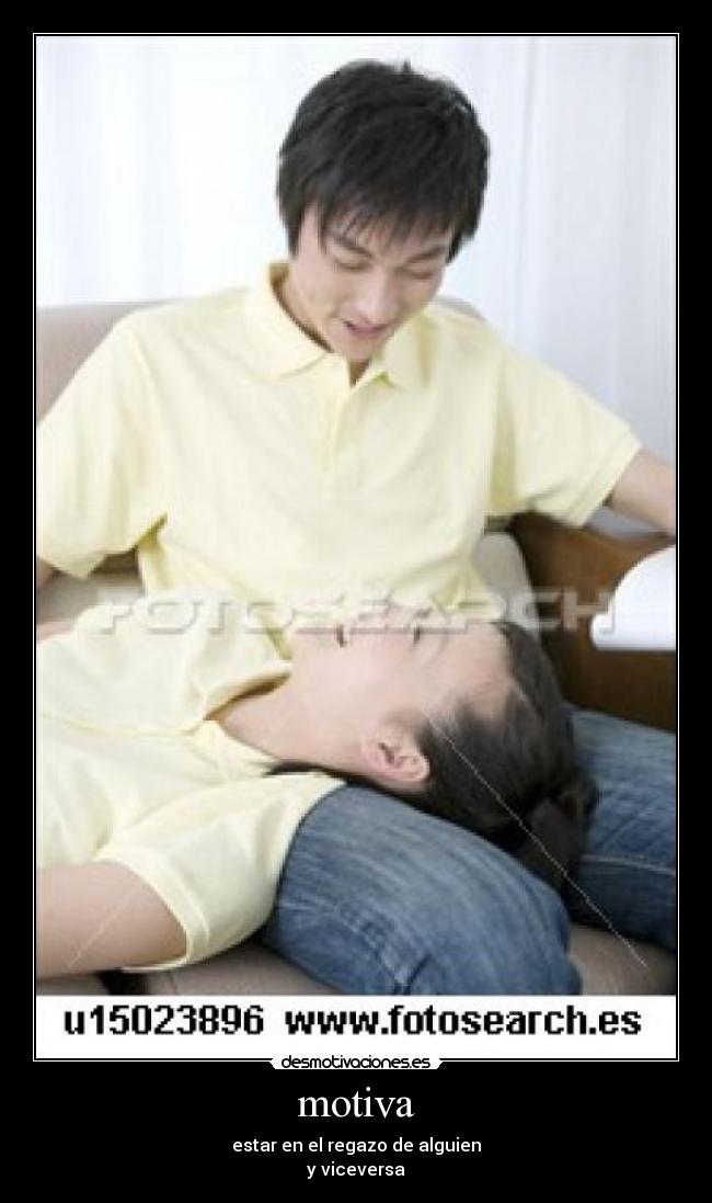 motiva - estar en el regazo de alguien
y viceversa