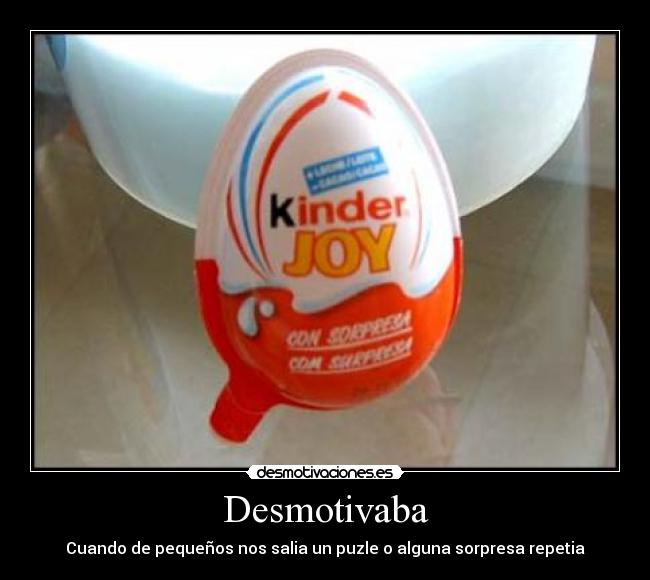 Desmotivaba - Cuando de pequeños nos salia un puzle o alguna sorpresa repetia