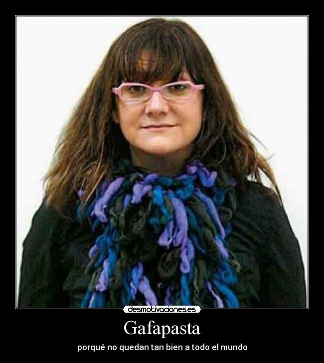 Gafapasta - porqué no quedan tan bien a todo el mundo