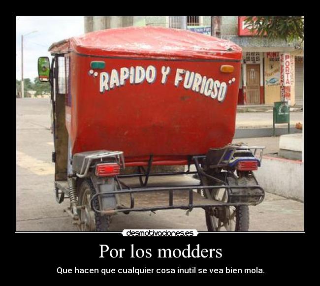 Por los modders - Que hacen que cualquier cosa inutil se vea bien mola.