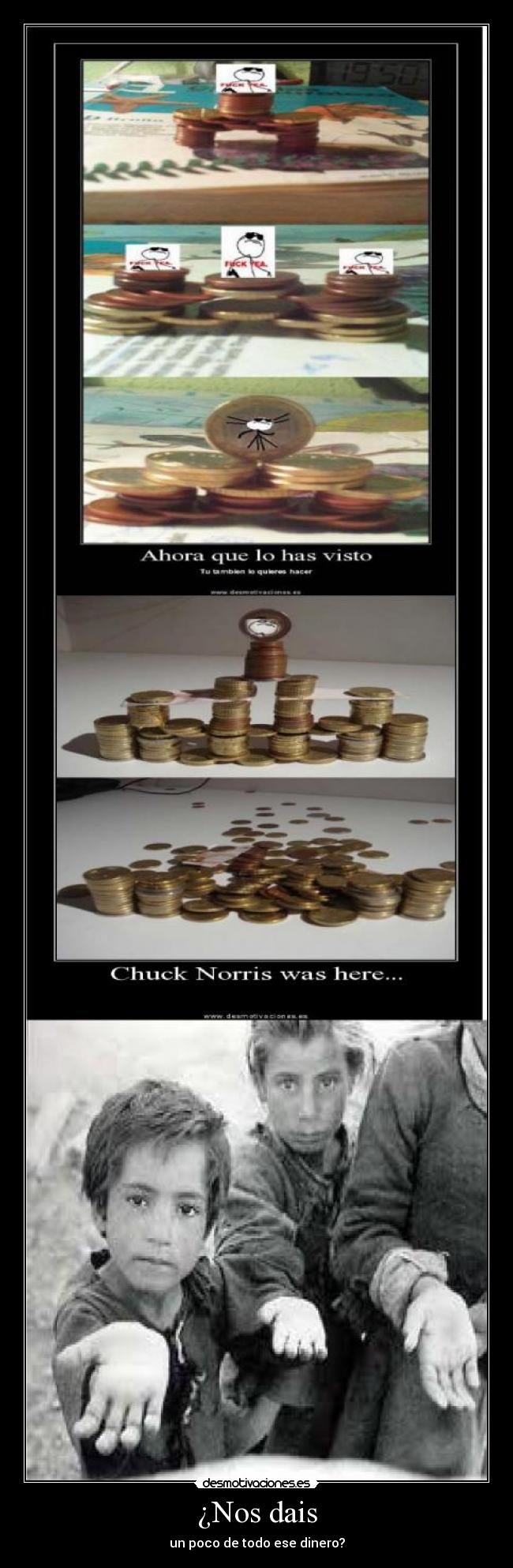 ¿Nos dais - un poco de todo ese dinero?