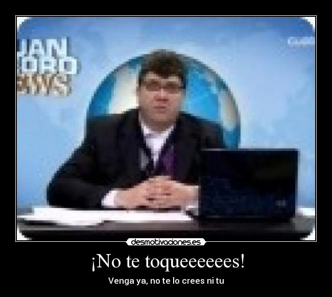 ¡No te toqueeeeees! - 