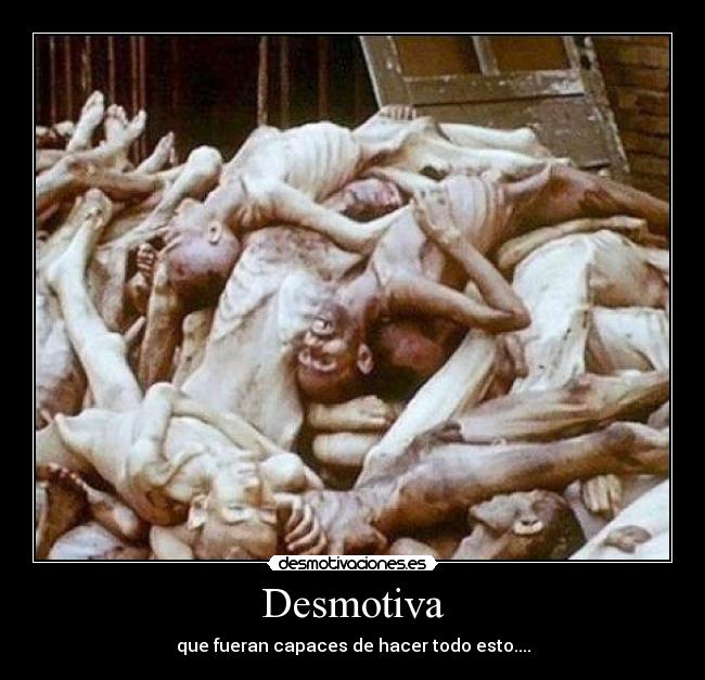 Desmotiva - que fueran capaces de hacer todo esto....