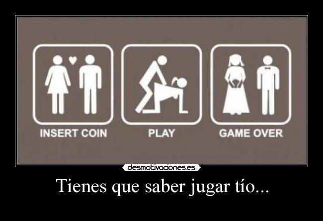 Tienes que saber jugar tío... -