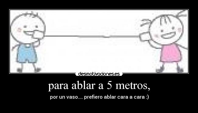 para ablar a 5 metros, -