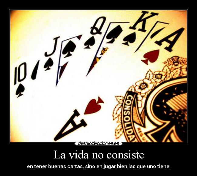 La vida no consiste - en tener buenas cartas, sino en jugar bien las que uno tiene.
