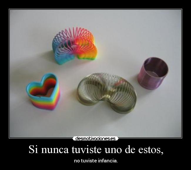 Si nunca tuviste uno de estos, - no tuviste infancia.