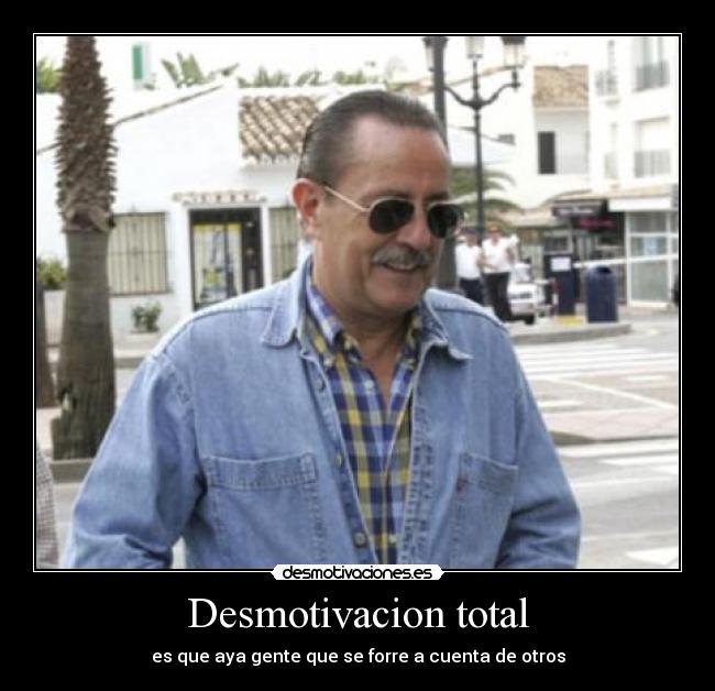 Desmotivacion total - es que aya gente que se forre a cuenta de otros