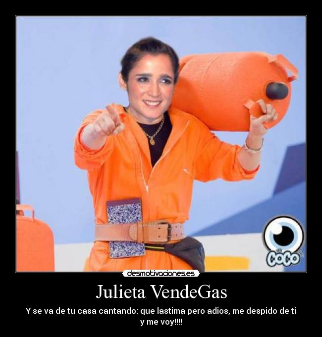 Julieta VendeGas - Y se va de tu casa cantando: que lastima pero adios, me despido de ti y me voy!!!!