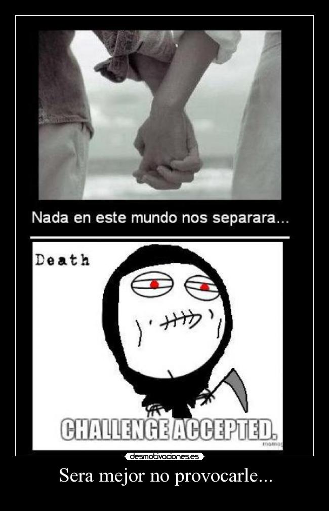 Sera mejor no provocarle... -