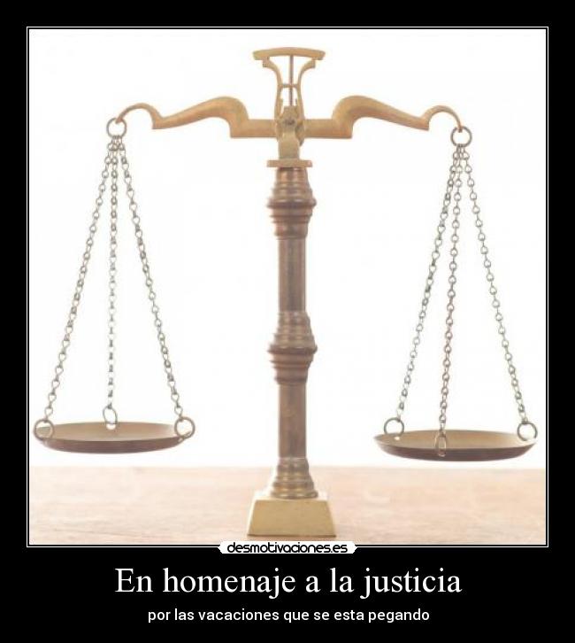 En homenaje a la justicia - por las vacaciones que se esta pegando