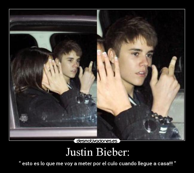 Justin Bieber: -  esto es lo que me voy a meter por el culo cuando llegue a casa!!! 