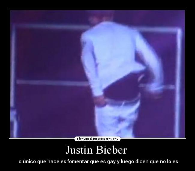 Justin Bieber - lo único que hace es fomentar que es gay y luego dicen que no lo es