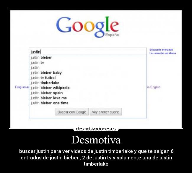 Desmotiva - buscar justin para ver videos de justin timberlake y que te salgan 6
entradas de justin bieber , 2 de justin tv y solamente una de justin
timberlake