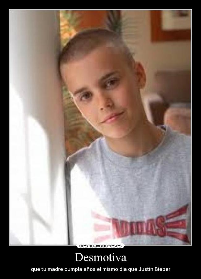 Desmotiva - que tu madre cumpla años el mismo dia que Justin Bieber