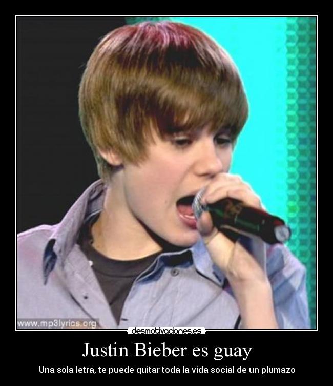 Justin Bieber es guay - Una sola letra, te puede quitar toda la vida social de un plumazo