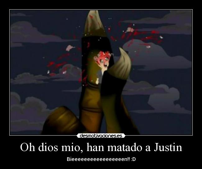 Oh dios mio, han matado a Justin - Bieeeeeeeeeeeeeeeeen!! :D
