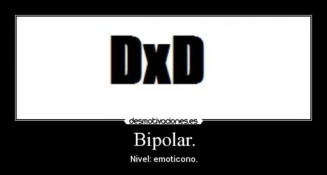 Bipolar. -