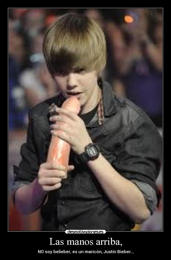 Las manos arriba, - NO soy belieber, es un maricón, Justin Bieber...