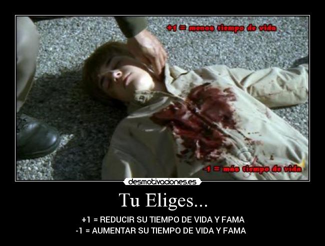 Tu Eliges... - +1 = REDUCIR SU TIEMPO DE VIDA Y FAMA
-1 = AUMENTAR SU TIEMPO DE VIDA Y FAMA