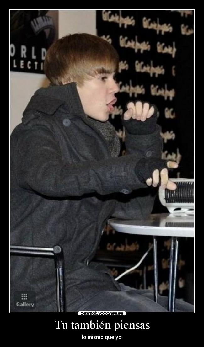 Tu también piensas - lo mismo que yo.