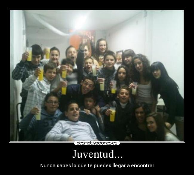 Juventud... - Nunca sabes lo que te puedes llegar a encontrar