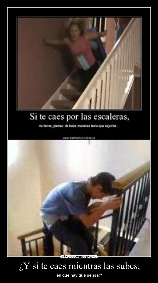 ¿Y si te caes mientras las subes, - en que hay que pensar?