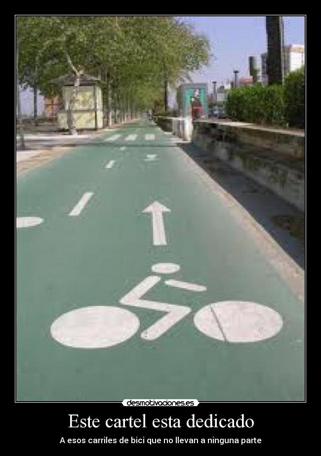 Este cartel esta dedicado - A esos carriles de bici que no llevan a ninguna parte