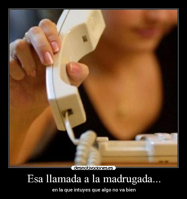 Esa llamada a la madrugada... - en la que intuyes que algo no va bien