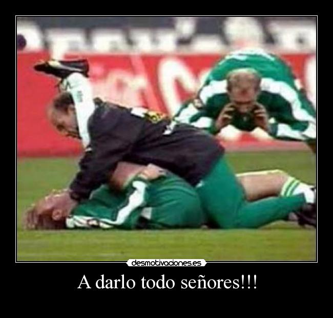 A darlo todo señores!!! -