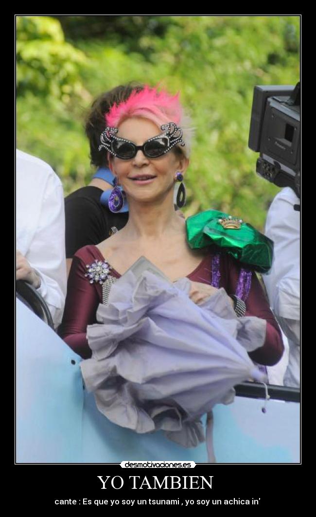 YO TAMBIEN  - cante : Es que yo soy un tsunami , yo soy un achica in 