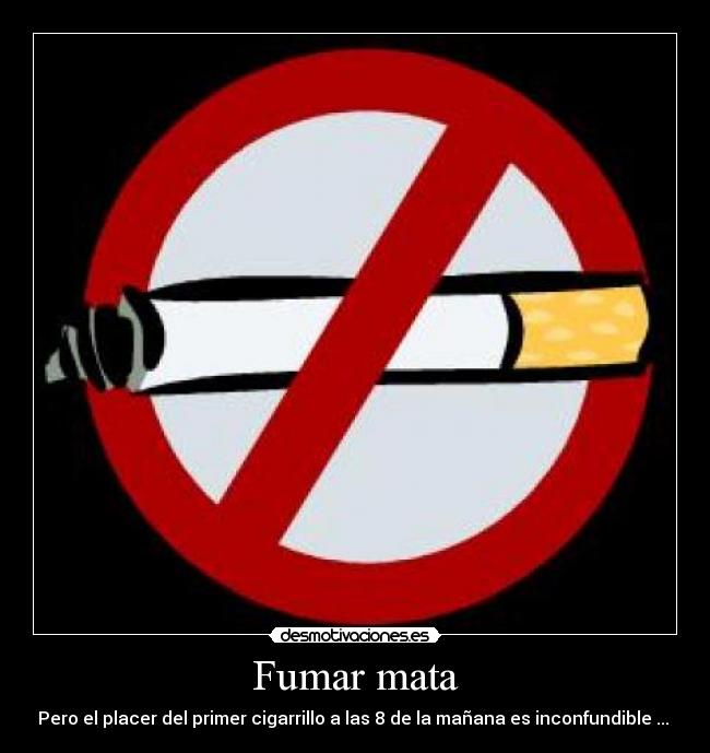 Fumar mata - Pero el placer del primer cigarrillo a las 8 de la mañana es inconfundible ... 