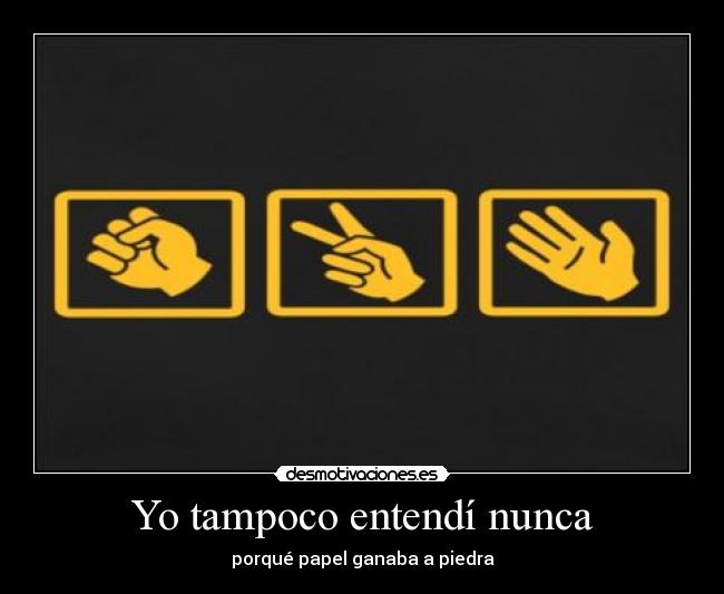 Yo tampoco entendí nunca - porqué papel ganaba a piedra