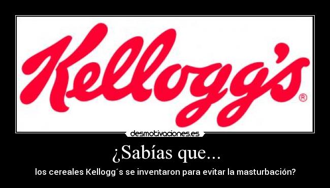 ¿Sabías que... - los cereales Kellogg´s se inventaron para evitar la masturbación?