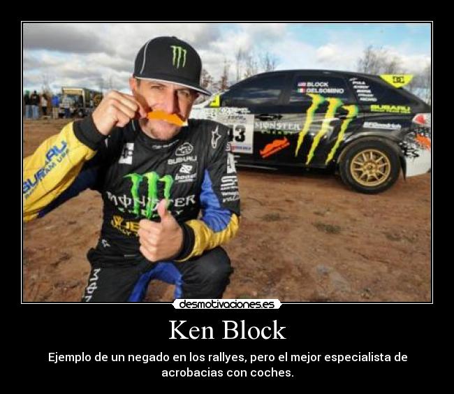 Ken Block - Ejemplo de un negado en los rallyes, pero el mejor especialista de
acrobacias con coches.