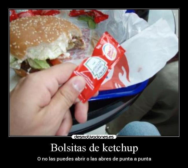 Bolsitas de ketchup - O no las puedes abrir o las abres de punta a punta