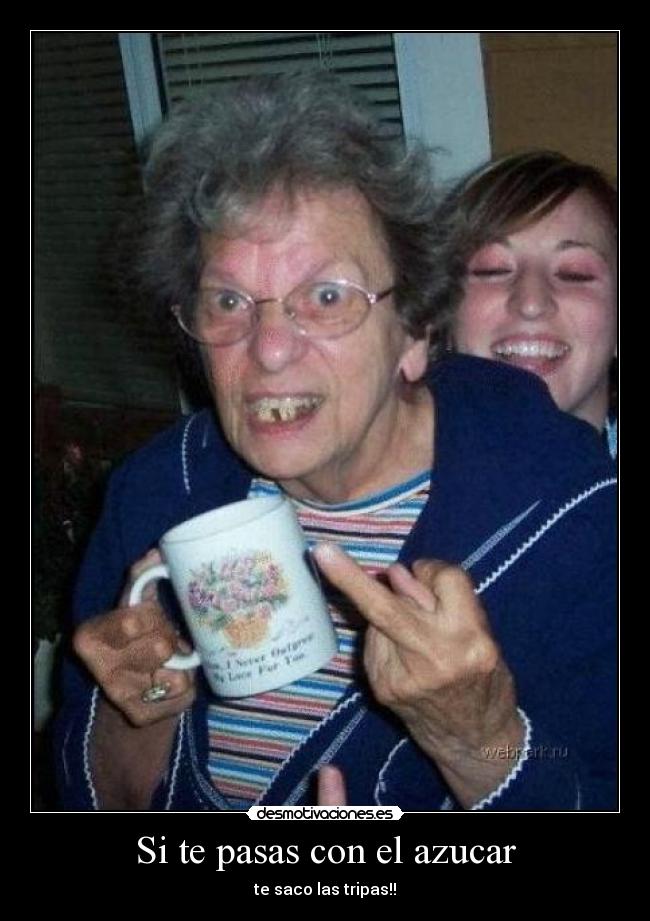 Si te pasas con el azucar - 