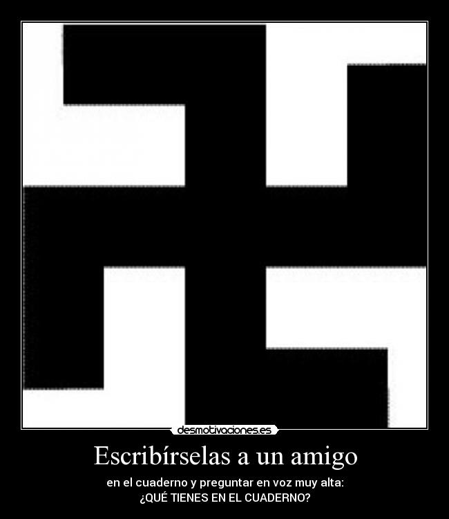 Escribírselas a un amigo - en el cuaderno y preguntar en voz muy alta:
¿QUÉ TIENES EN EL CUADERNO?