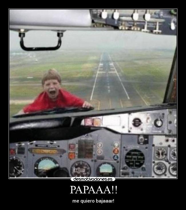 PAPAAA!! - me quiero bajaaar!