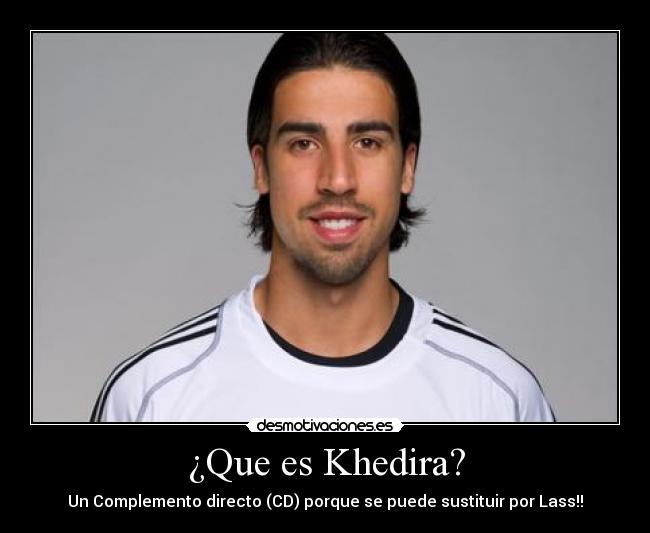 ¿Que es Khedira? - Un Complemento directo (CD) porque se puede sustituir por Lass!!