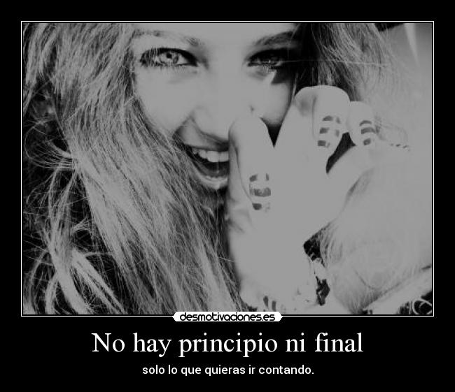 No hay principio ni final - solo lo que quieras ir contando.