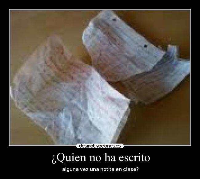 ¿Quien no ha escrito - alguna vez una notita en clase?
