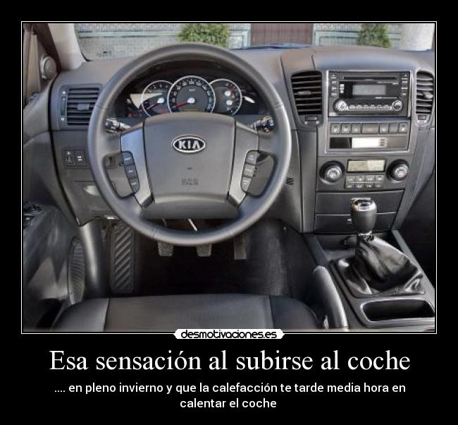 Esa sensación al subirse al coche - .... en pleno invierno y que la calefacción te tarde media hora en calentar el coche 