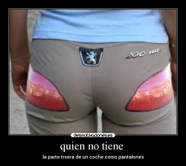 quien no tiene  - la parte trsera de un coche como pantalones