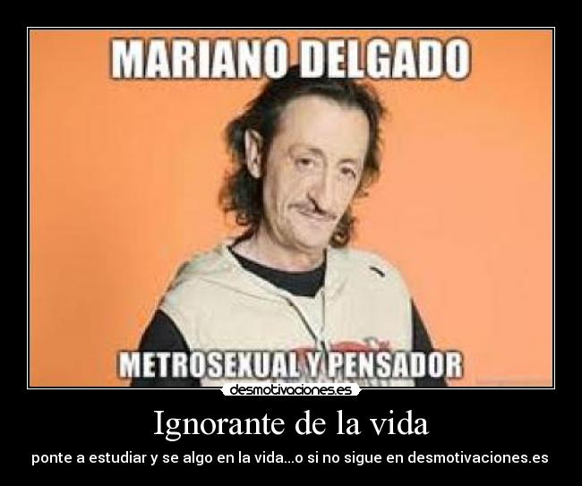 Ignorante de la vida -